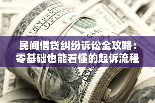 北京民间借贷纠纷诉讼全攻略：零基础也能看懂的起诉流程与证据整理指南