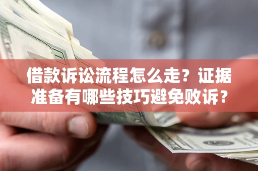 北京借款诉讼流程怎么走？证据准备有哪些技巧避免败诉？