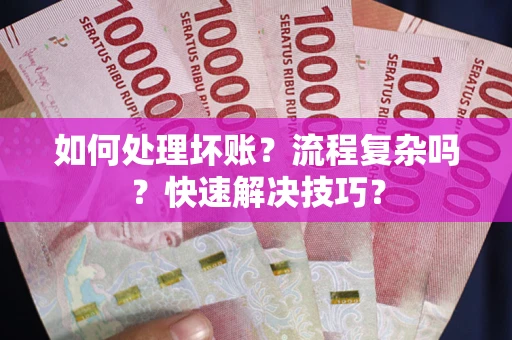 北京如何处理坏账？流程复杂吗？快速解决技巧？