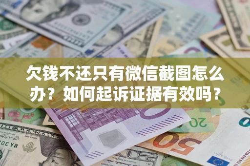 北京欠钱不还只有微信截图怎么办？如何起诉证据有效吗？