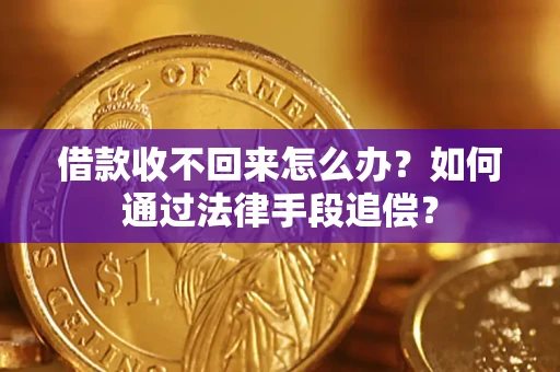 北京借款收不回来怎么办？如何通过法律手段追偿？
