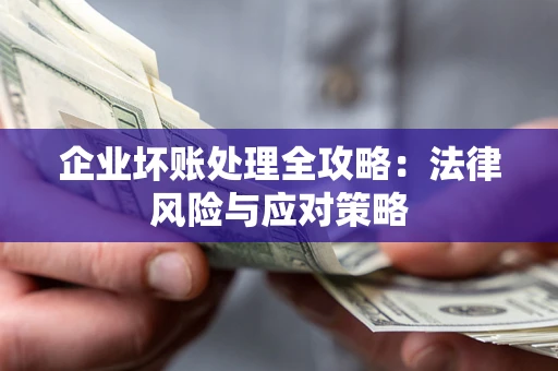 北京企业坏账处理全攻略：法律风险与应对策略