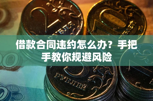 北京借款合同违约怎么办？手把手教你规避风险
