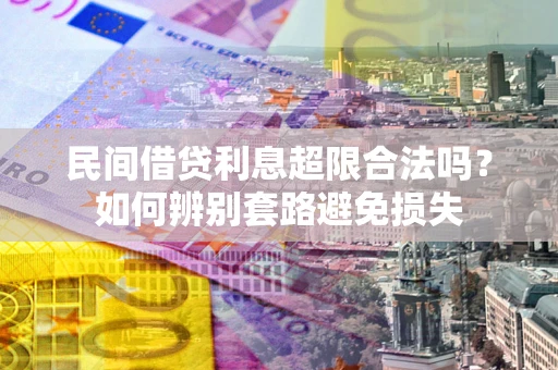 北京民间借贷利息超限合法吗？如何辨别套路避免损失