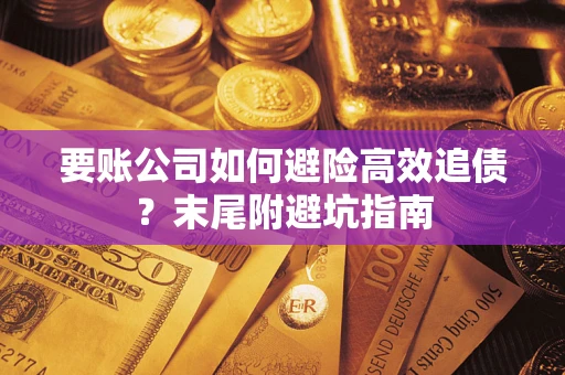 北京要账公司如何避险高效追债？末尾附避坑指南