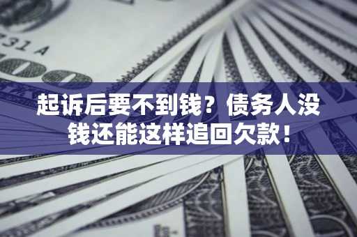 北京起诉后要不到钱？债务人没钱还能这样追回欠款！