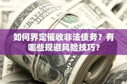 北京如何界定催收非法债务？有哪些规避风险技巧？