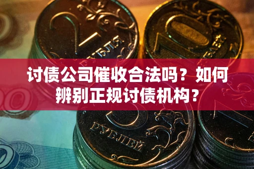 北京讨债公司催收合法吗？如何辨别正规讨债机构？