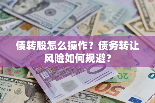 北京债转股怎么操作？债务转让风险如何规避？