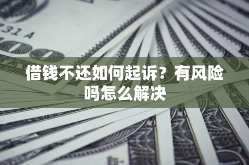 北京借钱不还如何起诉？有风险吗怎么解决