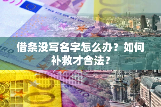 北京借条没写名字怎么办？如何补救才合法？