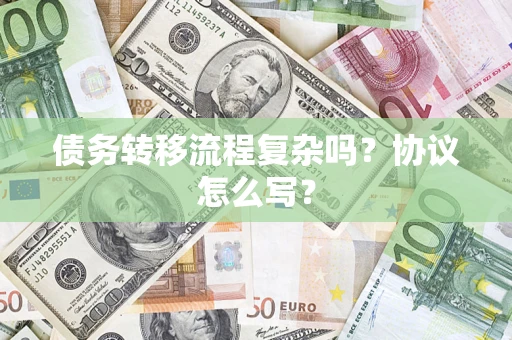 北京债务转移流程复杂吗？协议怎么写？