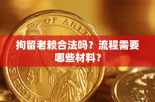 北京拘留老赖合法吗？流程需要哪些材料？