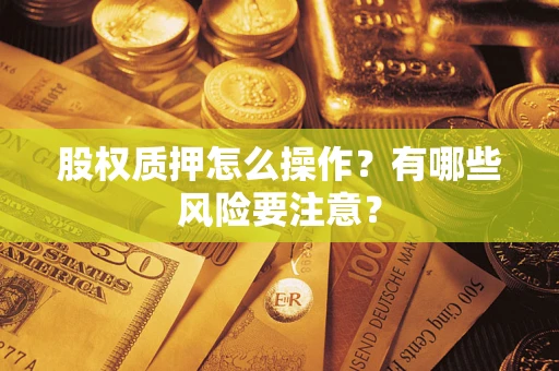 北京股权质押怎么操作？有哪些风险要注意？