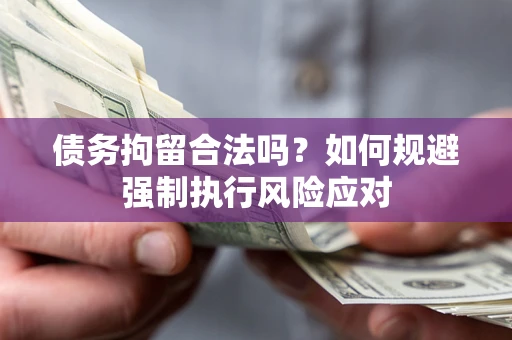 北京债务拘留合法吗？如何规避强制执行风险应对