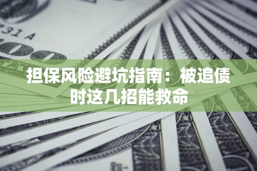 北京担保风险避坑指南：被追债时这几招能救命