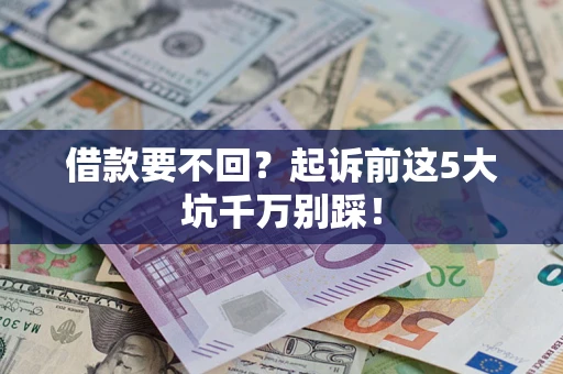北京借款要不回？起诉前这5大坑千万别踩！