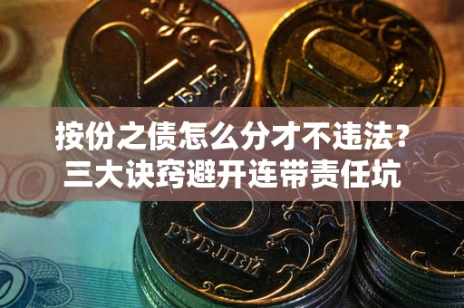 北京按份之债怎么分才不违法？三大诀窍避开连带责任坑