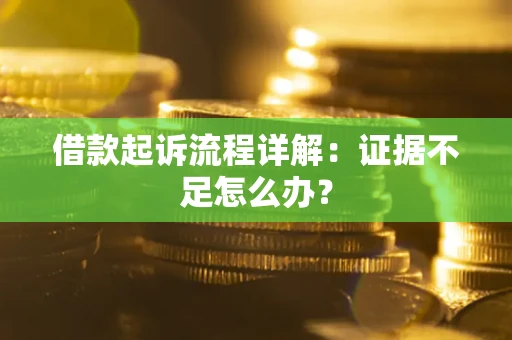 北京借款起诉流程详解：证据不足怎么办？