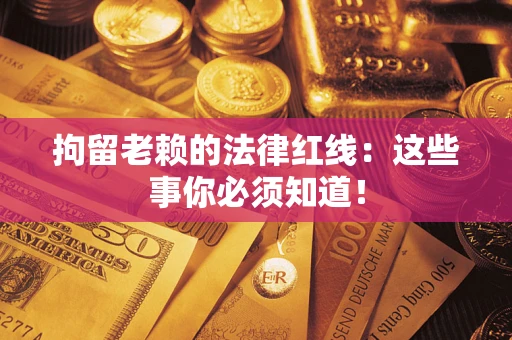 北京拘留老赖的法律红线：这些事你必须知道！