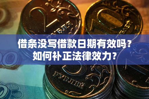 北京借条没写借款日期有效吗？如何补正法律效力？