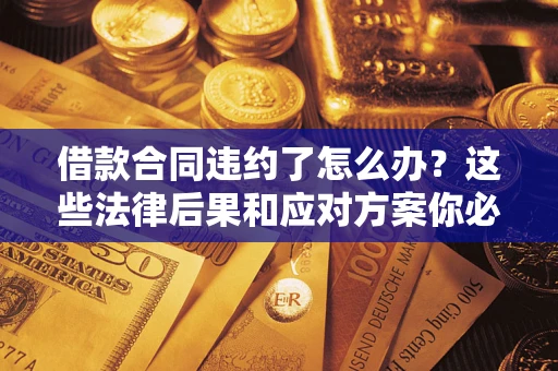 北京借款合同违约了怎么办？这些法律后果和应对方案你必须知道