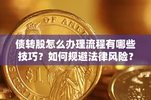北京债转股怎么办理流程有哪些技巧？如何规避法律风险？