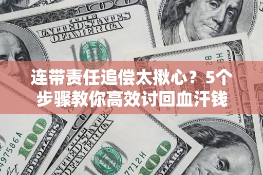 北京连带责任追偿太揪心？5个步骤教你高效讨回血汗钱