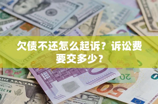 北京欠债不还怎么起诉？诉讼费要交多少？