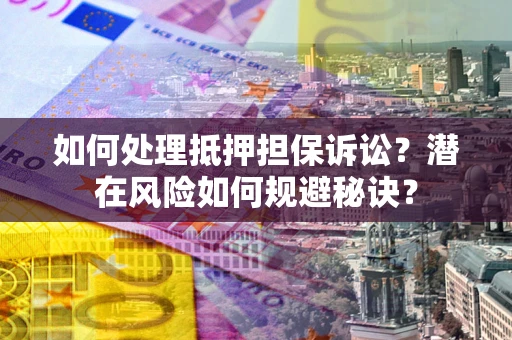 北京如何处理抵押担保诉讼？潜在风险如何规避秘诀？