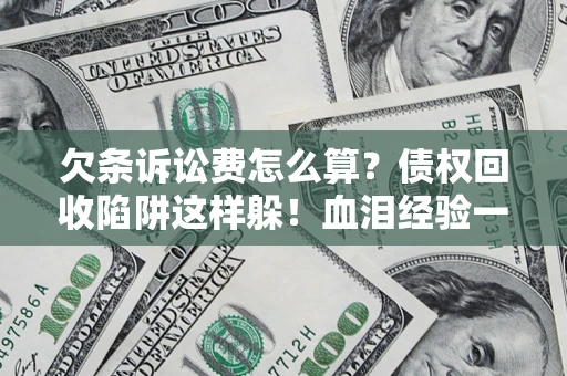 北京欠条诉讼费怎么算？债权回收陷阱这样躲！血泪经验一次讲透