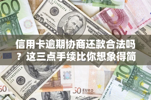 北京信用卡逾期协商还款合法吗？这三点手续比你想象得简单