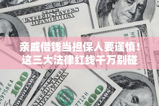 北京亲戚借钱当担保人要谨慎！这三大法律红线千万别碰