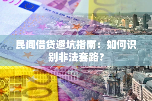 北京民间借贷避坑指南：如何识别非法套路？
