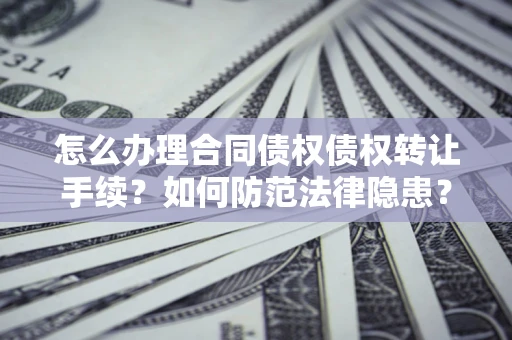 北京怎么办理合同债权债权转让手续？如何防范法律隐患？