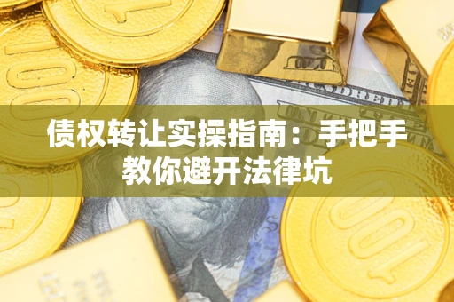 北京债权转让实操指南：手把手教你避开法律坑