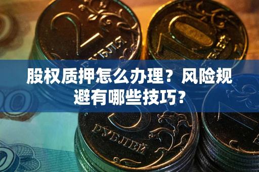 北京股权质押怎么办理？风险规避有哪些技巧？
