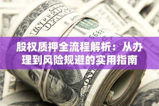 北京股权质押全流程解析：从办理到风险规避的实用指南