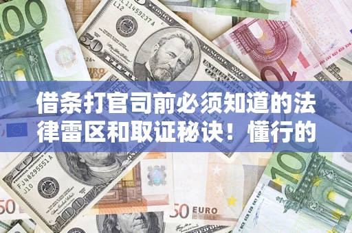 北京借条打官司前必须知道的法律雷区和取证秘诀！懂行的人已经留好这些证据