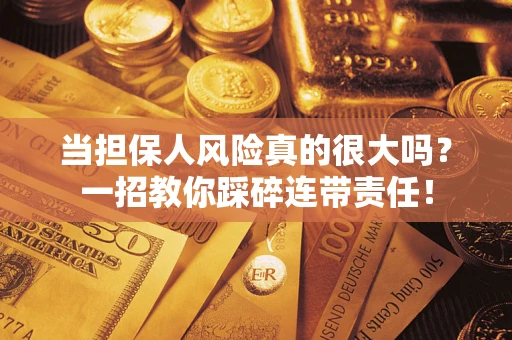 北京当担保人风险真的很大吗？一招教你踩碎连带责任！