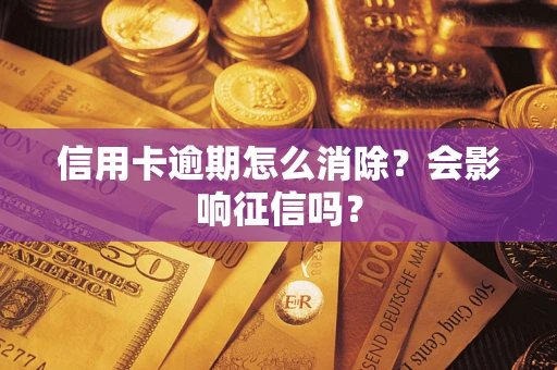 北京信用卡逾期怎么消除？会影响征信吗？