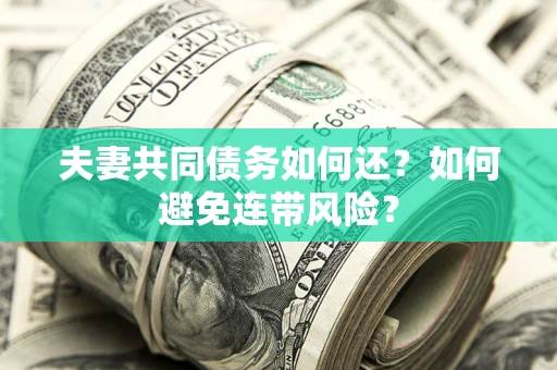 北京夫妻共同债务如何还？如何避免连带风险？