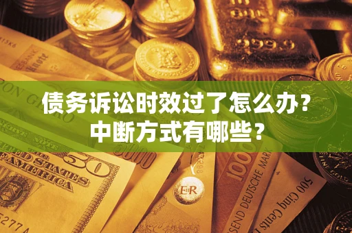 北京债务诉讼时效过了怎么办？中断方式有哪些？