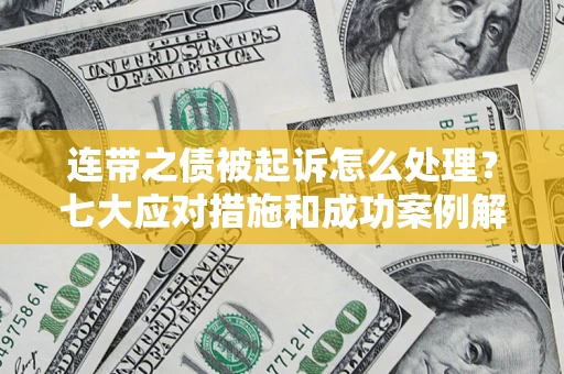 北京连带之债被起诉怎么处理？七大应对措施和成功案例解析