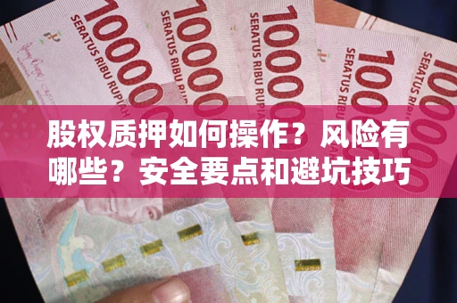 北京股权质押如何操作？风险有哪些？安全要点和避坑技巧？