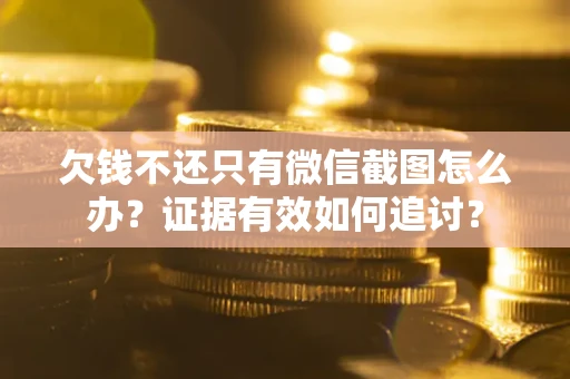 北京欠钱不还只有微信截图怎么办？证据有效如何追讨？