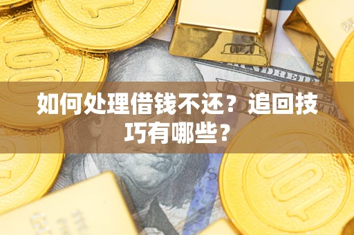 北京如何处理借钱不还？追回技巧有哪些？