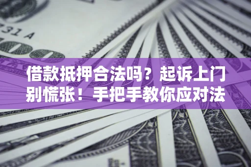 北京借款抵押合法吗？起诉上门别慌张！手把手教你应对法律程序