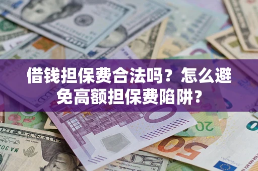 北京借钱担保费合法吗？怎么避免高额担保费陷阱？