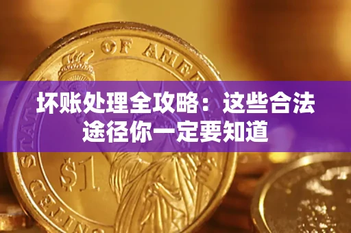 北京坏账处理全攻略：这些合法途径你一定要知道